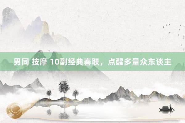 男同 按摩 10副经典春联，点醒多量众东谈主