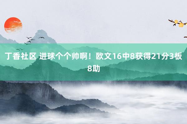 丁香社区 进球个个帅啊！欧文16中8获得21分3板8助