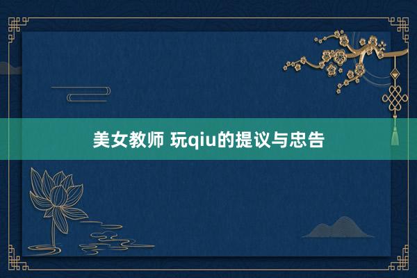 美女教师 玩qiu的提议与忠告