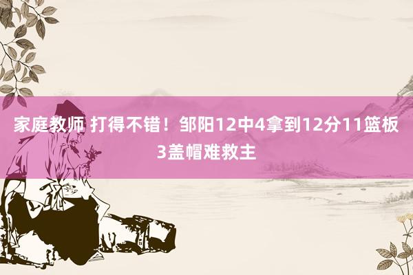 家庭教师 打得不错！邹阳12中4拿到12分11篮板3盖帽难救主