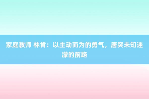 家庭教师 林肯：以主动而为的勇气，唐突未知迷濛的前路