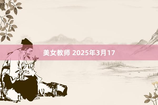 美女教师 2025年3月17