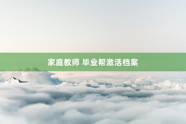 家庭教师 毕业帮激活档案