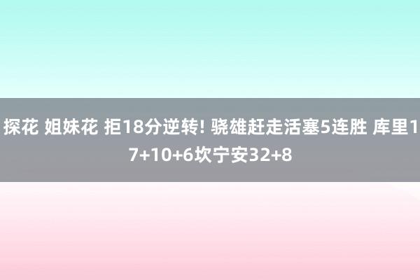 探花 姐妹花 拒18分逆转! 骁雄赶走活塞5连胜 库里17+10+6坎宁安32+8
