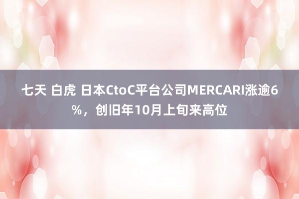 七天 白虎 日本CtoC平台公司MERCARI涨逾6%，创旧年10月上旬来高位