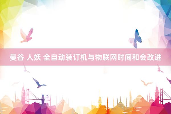 曼谷 人妖 全自动装订机与物联网时间和会改进