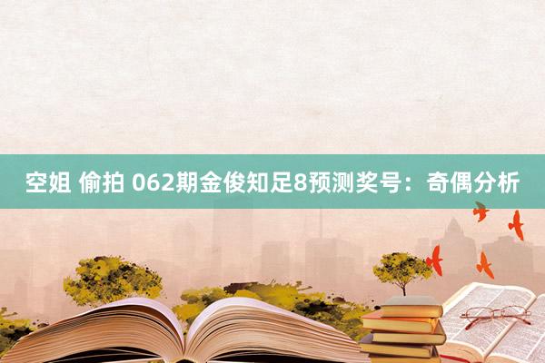 空姐 偷拍 062期金俊知足8预测奖号：奇偶分析